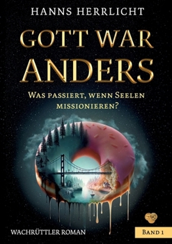 Paperback Gott war anders: Was passiert wenn Seelen missionieren? Eine spirituelle Science-Fiction über Wahrheit und Bewusstsein [German] Book