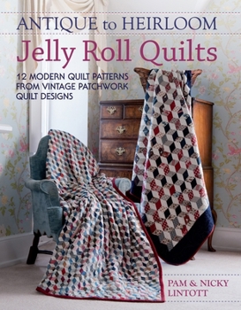 Paperback Antique to Heirloom Jelly Roll Quilts: Stunning Ways to Make Modern Vintage Patchwork Quilts Book