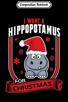 Composition Notebook: Christmas Gift I Want A Hippopotamus Xmas Hippo Journal/Notebook Blank Lined Ruled 6x9 100 Pages