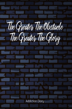 The Greater The Obstacle... Addiction Diary: Sobriety Journal - Daily Sobriety Tracker And Gratitude Journal - 6 x 9" 120 Pages, Track Your Sobriety Progress