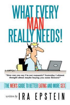Paperback What Every Man Really Needs!: (The men's guide to better eating and more sex) Book