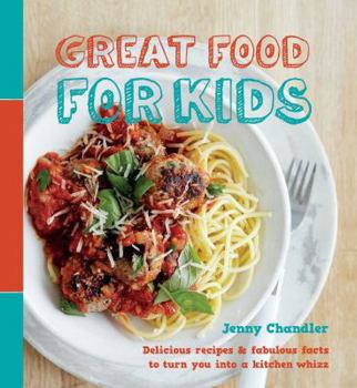 Hardcover Great Food for Kids: Delicious Recipes and Fabulous Facts to Turn You Into a Kitchen Whiz Book