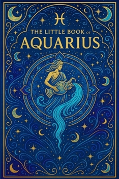 The Little Book of Aquarius: Zodiac Guide for 2026 and Beyond: Astrology Insights, Personality Traits, Love, Career & 2026 Monthly Guidance