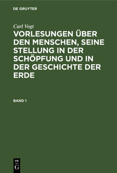 Hardcover Carl Vogt: Vorlesungen Über Den Menschen, Seine Stellung in Der Schöpfung Und in Der Geschichte Der Erde. Band 1 [German] Book