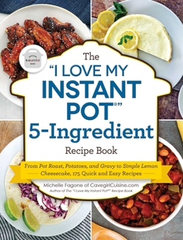 Paperback The I Love My Instant Pot(r) 5-Ingredient Recipe Book: From Pot Roast, Potatoes, and Gravy to Simple Lemon Cheesecake, 175 Quick and Easy Recipes Book