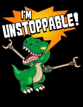 I Am Unstoppable!: Funny T-Rex Blank Sketchbook to Draw and Paint (110 Empty Pages, 8.5" x 11")
