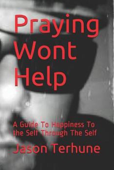 Paperback Praying Wont Help: A Guide to Happiness to the Self Through the Self Book