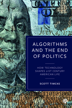 Hardcover Algorithms and the End of Politics: How Technology Shapes 21st-Century American Life Book