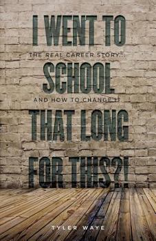 Paperback I Went to School That Long for This?!: The Real Career Story... And How to Change It Book