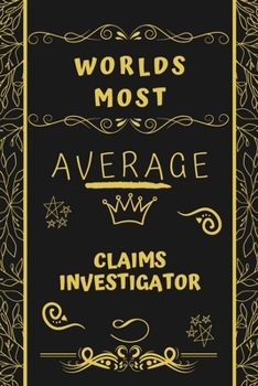 Worlds Most Average Claims Investigator: Perfect Gag Gift For An Average Claims Investigator Who Deserves This Award! | Blank Lined Notebook Journal | ... Format | Office | Birthday | Christmas | Xmas