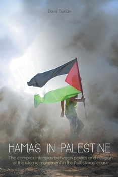 Paperback Hamas in Palestine The Complex Interplay Between Politics And Religion of The Islamic Movement in The Palestinian Cause Book