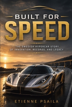 Built for Speed: The Swedish Hypercar Story of Innovation, Records, and Legacy