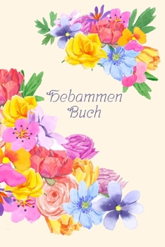 Paperback Hebammen Buch: Dokumentation für Schwangerschaft, Geburt und Wochenbett I Blumen [German] Book