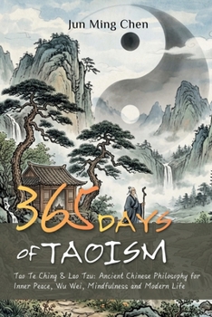 365 Days of Taoism: Tao Te Ching & Lao Tzu: Ancient Chinese Philosophy for Inner Peace, Wu Wei, Mindfulness and Modern Life