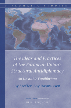 Hardcover The Ideas and Practices of the European Union's Structural Antidiplomacy: An Unstable Equilibrium Book