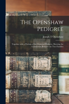 Paperback The Openshaw Pedigree: Together With a Portion of the Ormerod Pedigree, Shewing the Connection Between the Two Families Book