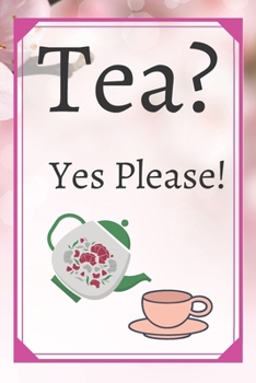 Tea? Yes Please!: Keep track of your favorite loose leaf teas