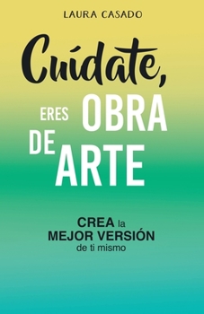 Paperback Cuídate, eres obra de arte: Crea la mejor versión de ti mismo [Spanish] Book