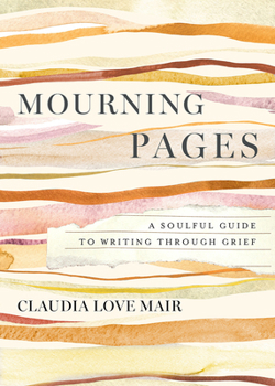 Hardcover Mourning Pages: A Soulful Guide to Writing Through Grief Book