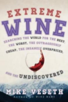 Hardcover Extreme Wine: Searching the World for the Best, the Worst, the Outrageously Cheap, the Insanely Overpriced, and the Undiscovered Book