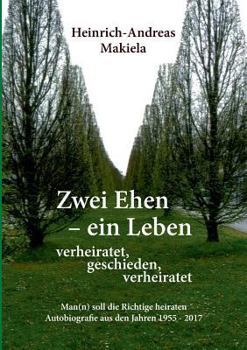 Paperback Zwei Ehen - ein Leben: Man(n) soll die Richtige heiraten Autobiografie aus den Jahren 1955 - 2017 [German] Book