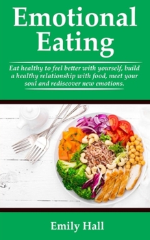 Paperback Emotional Eating: Eat healthy to feel better with yourself, build a healthy relationship with food, meet your soul, and rediscover new e Book