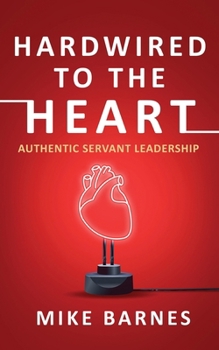 Paperback Hardwired to the Heart: Authentic Servant Leadership Book