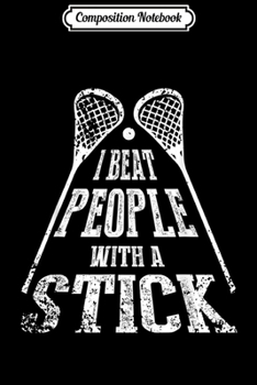Composition Notebook: Funny Lacrosse Player I Beat People With A Stick  Journal/Notebook Blank Lined Ruled 6x9 100 Pages