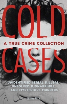 Paperback Cold Cases: A True Crime Collection: Unidentified Serial Killers, Unsolved Kidnappings, and Mysterious Murders (Including the Zodiac Killer, Natalee H Book