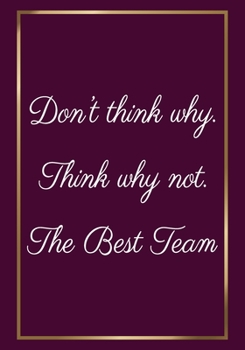 Paperback Don't think why, Think why not. The Best Team: Appreciation Gifts for Employees - Team - Lined Blank Notebook Journal with a funny saying on the Front Book