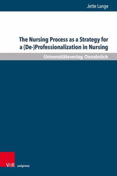 Hardcover The Nursing Process as a Strategy for a (De-)Professionalization in Nursing: A Critical Analysis of the Transformation of Nursing in Germany in the 19 Book