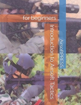 Introduction to Airsoft Tactics: for beginners (Airsoft Technical References)