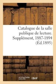 Paperback Catalogue de la Salle Publique de Lecture. Supplément, 1887-1894 [French] Book