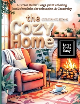 The Cozy Home Coloring Book: A Stress Relief Large print coloring book for adults for relaxation & Creativity: Escape into a world of rustic charm in ... delightful designs of easy-to-color pages