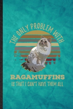 Paperback The Only Problem with Ragamuffins Is That I Can't Have Them All: Funny Blank Lined Pet Kitten Trainer Notebook/ Journal, Graduation Appreciation Grati Book