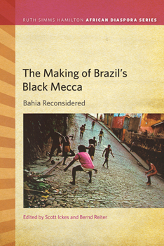 The Making of Brazil's Black Mecca: Bahia Reconsidered - Book  of the Ruth Simms Hamilton African Diaspora (RSHAD)