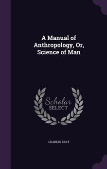 Hardcover A Manual of Anthropology, Or, Science of Man Book