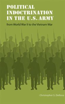Political Indoctrination in the U.S. Army from World War II to the Vietnam War (Studies in War, Society, and the Military) - Book  of the Studies in War, Society, and the Military