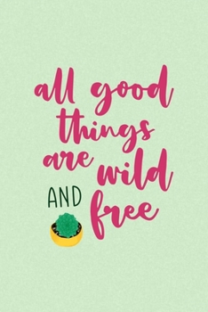 Paperback All Good Things Are Wild And Free: All Purpose 6x9 Blank Lined Notebook Journal Way Better Than A Card Trendy Unique Gift Green Texture Succulents Book