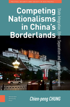 Hardcover Competing Nationalisms in China's Borderlands: State Integration, Ethnic Separatism and Foreign Involvement Book