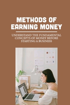 Paperback Methods Of Earning Money: Understand The Fundamental Concepts Of Money Before Starting A Business: Beginners Investing Book