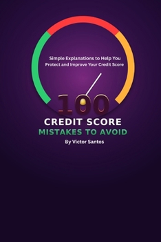 Paperback 100 Credit Score Mistakes to Avoid: Simple Explanations to Help You Protect and Improve Your Credit Score Book