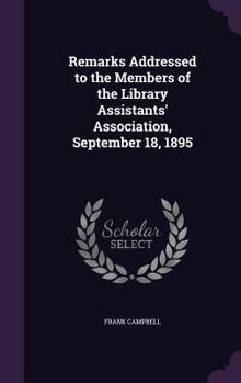 Hardcover Remarks Addressed to the Members of the Library Assistants' Association, September 18, 1895 Book