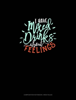I Have Mixed Drinks About Feelings: Composition Notebook: Wide Ruled