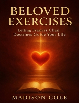 Beloved Exercises: Letting Francis Chan Doctrines Guide Your Life