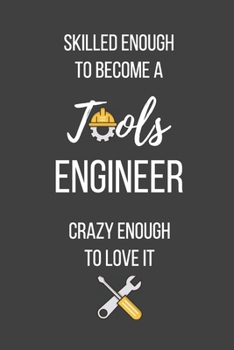 Paperback Skilled Enough to Become a Tools Engineer Crazy Enough to Love It: Lined Journal - Tools Engineer Notebook - Great Gift for Tools Engineer Book