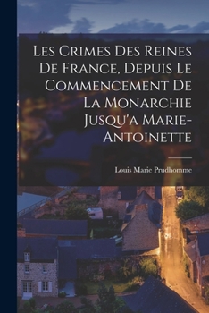 Paperback Les Crimes Des Reines De France, Depuis Le Commencement De La Monarchie Jusqu'a Marie-Antoinette [French] Book