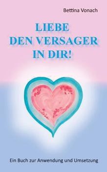Paperback Liebe den Versager in dir!: Ein Buch zur Anwendung und Umsetzung [German] Book