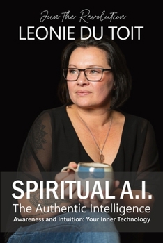 Spiritual A.I. The Authentic Intelligence: Awareness and Intuition, Your Inner Technology