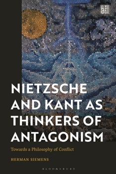 Hardcover Nietzsche and Kant as Thinkers of Antagonism: Towards a Philosophy of Conflict Book